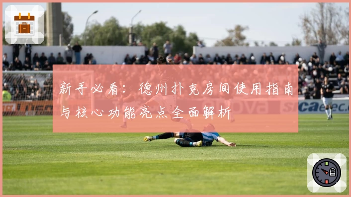 新手必看：德州扑克房间使用指南与核心功能亮点全面解析