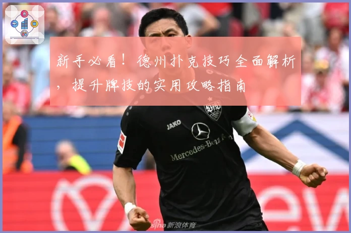 新手必看！德州扑克技巧全面解析，提升牌技的实用攻略指南