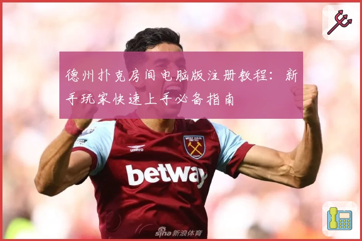 德州扑克房间电脑版注册教程:新手玩家快速上手必备指南