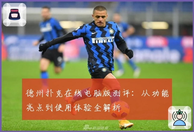 德州扑克在线电脑版测评:从功能亮点到使用体验全解析