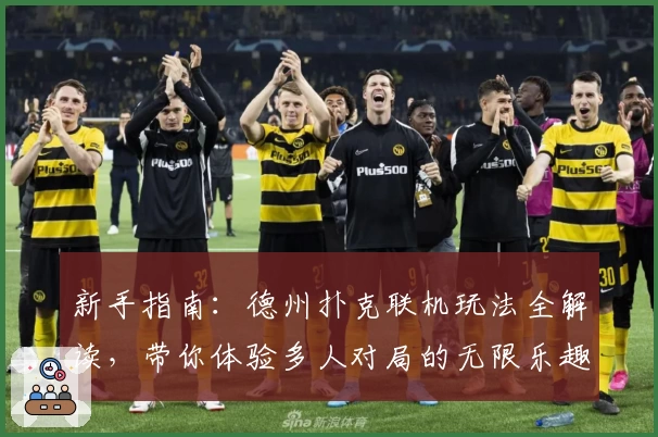 新手指南：德州扑克联机玩法全解读，带你体验多人对局的无限乐趣