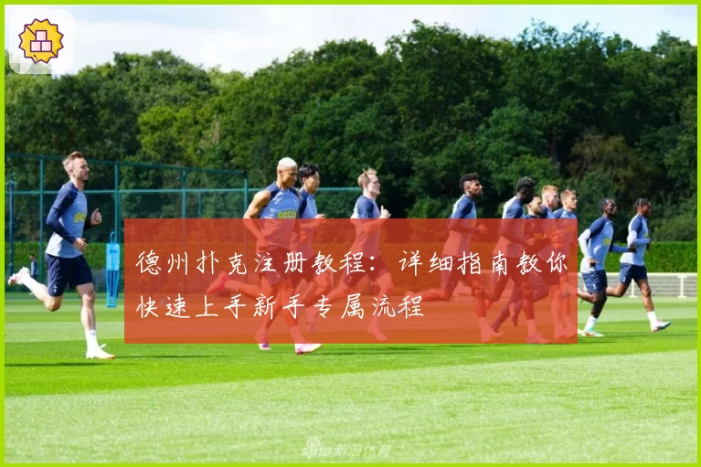 德州扑克注册教程：详细指南教你快速上手新手专属流程