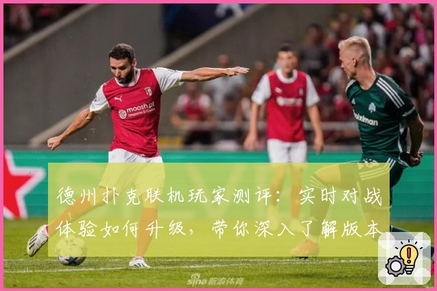 德州扑克联机玩家测评：实时对战体验如何升级，带你深入了解版本更新亮点