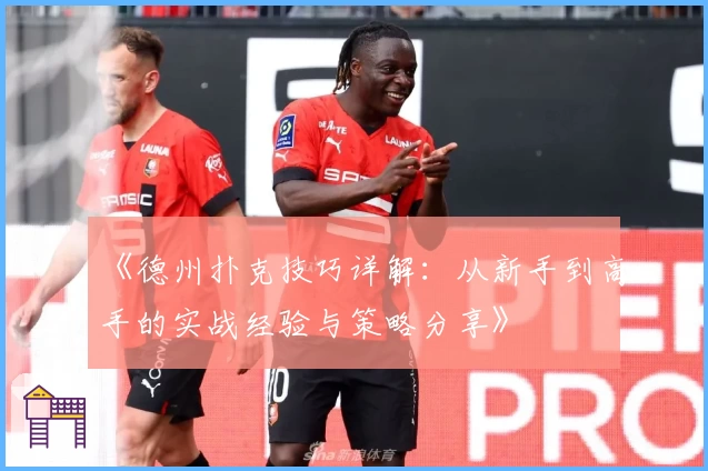 《德州扑克技巧详解：从新手到高手的实战经验与策略分享》