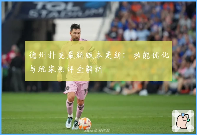 德州扑克最新版本更新：功能优化与玩家测评全解析