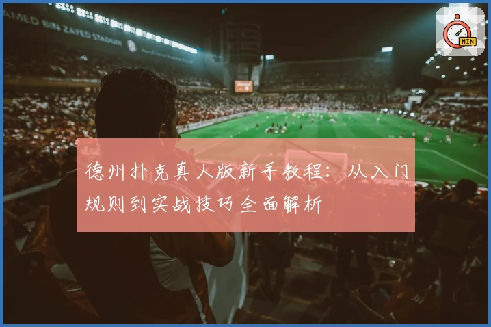 德州扑克真人版新手教程：从入门规则到实战技巧全面解析