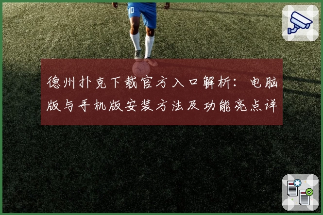 德州扑克下载官方入口解析:电脑版与手机版安装方法及功能亮点详解