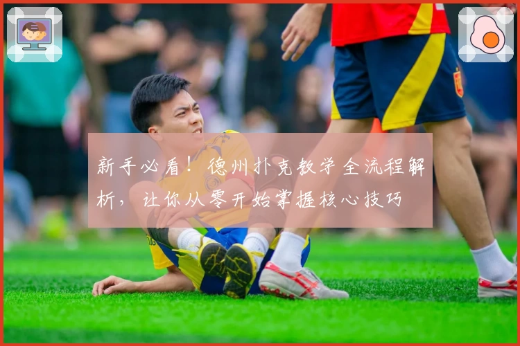 新手必看！德州扑克教学全流程解析，让你从零开始掌握核心技巧