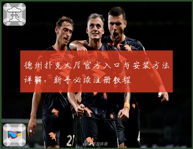 德州扑克大厅官方入口与安装方法详解,新手必读注册教程